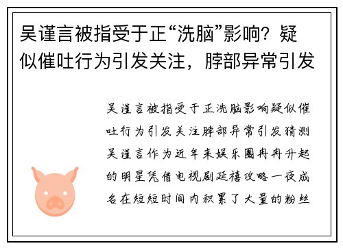 吴谨言被指受于正“洗脑”影响？疑似催吐行为引发关注，脖部异常引发猜测